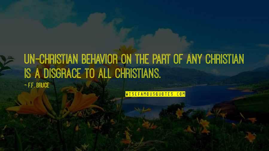 Un Quotes By F.F. Bruce: Un-Christian behavior on the part of any Christian