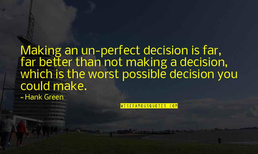Un Quotes By Hank Green: Making an un-perfect decision is far, far better Un Quotes By Hank Green: Making an un-perfect decision is far, far better