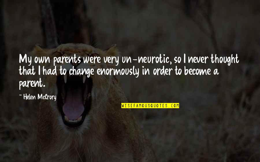 Un Quotes By Helen McCrory: My own parents were very un-neurotic, so I Un Quotes By Helen McCrory: My own parents were very un-neurotic, so I