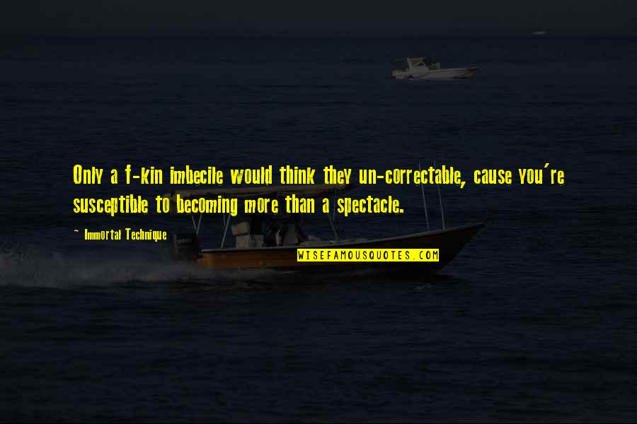 Un Quotes By Immortal Technique: Only a f-kin imbecile would think they un-correctable,
