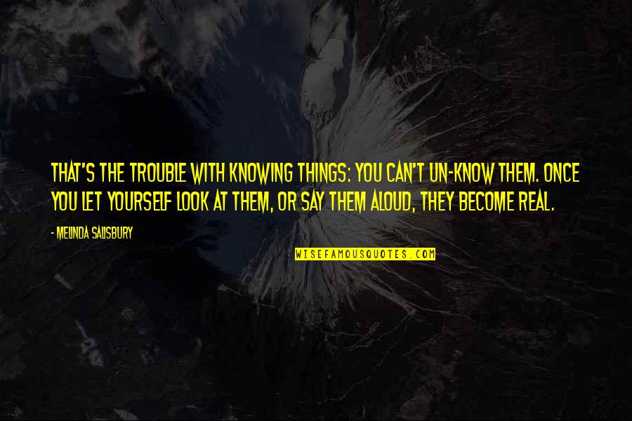 Un Quotes By Melinda Salisbury: That's the trouble with knowing things: you can't Un Quotes By Melinda Salisbury: That's the trouble with knowing things: you can't