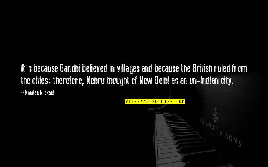 Un Quotes By Nandan Nilekani: It's because Gandhi believed in villages and because Un Quotes By Nandan Nilekani: It's because Gandhi believed in villages and because