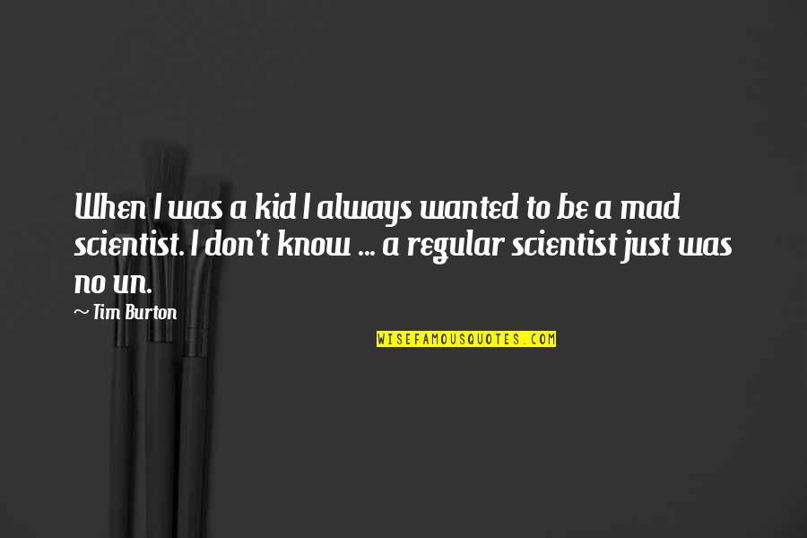 Un Quotes By Tim Burton: When I was a kid I always wanted Un Quotes By Tim Burton: When I was a kid I always wanted