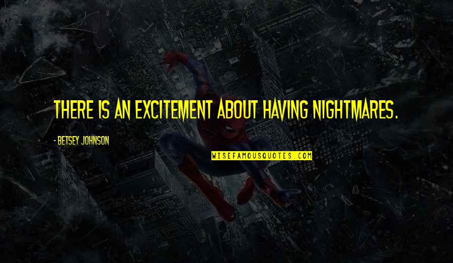 Un Saludo Quotes By Betsey Johnson: There is an excitement about having nightmares.