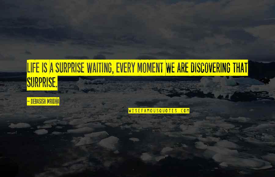 Un Saludo Quotes By Debasish Mridha: Life is a surprise waiting, every moment we