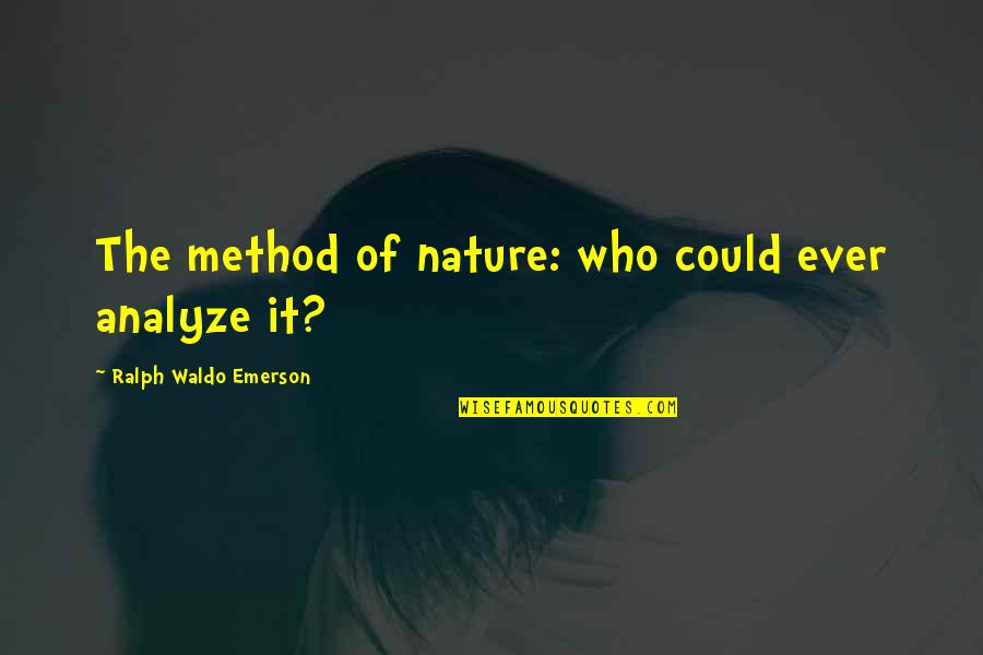 Un Unicat Quotes By Ralph Waldo Emerson: The method of nature: who could ever analyze
