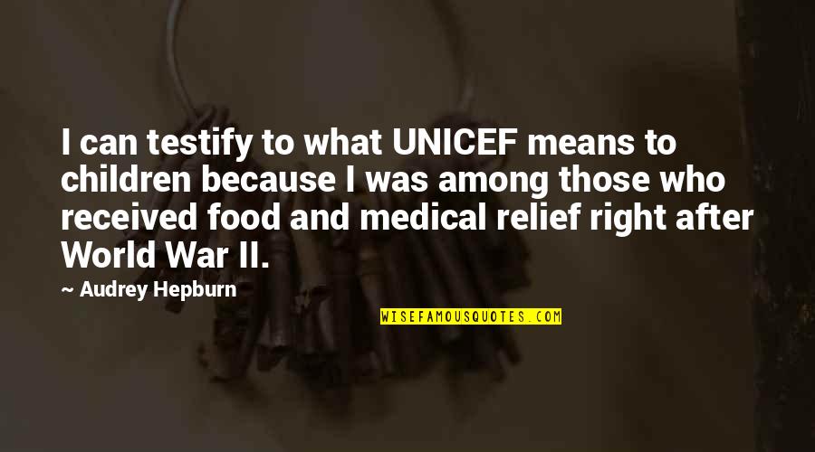 Un Unicef Quotes By Audrey Hepburn: I can testify to what UNICEF means to