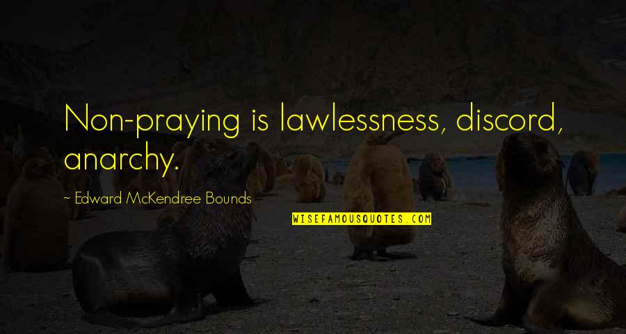 Una Abuela Quotes By Edward McKendree Bounds: Non-praying is lawlessness, discord, anarchy. Una Abuela Quotes By Edward McKendree Bounds: Non-praying is lawlessness, discord, anarchy.