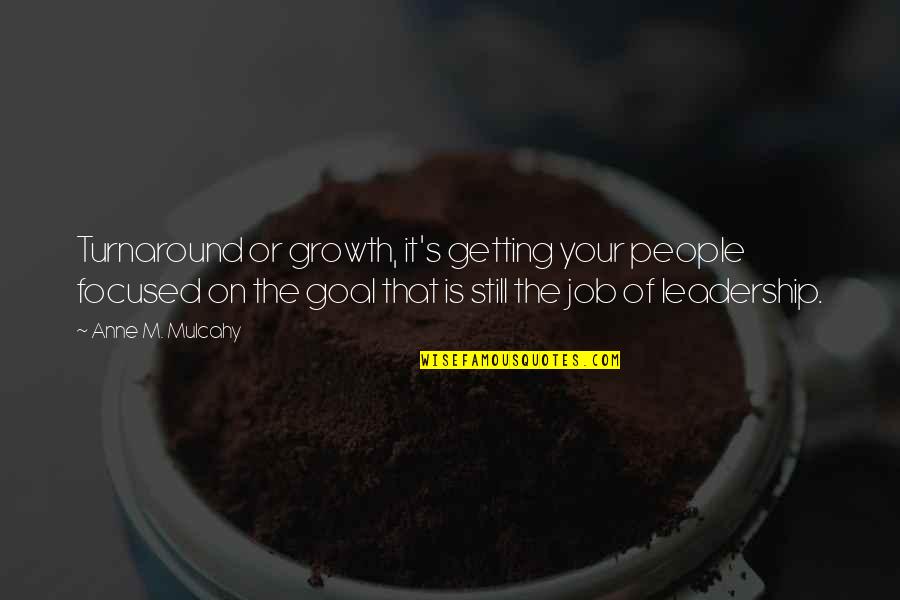 Una Buena Mujer Quotes By Anne M. Mulcahy: Turnaround or growth, it's getting your people focused Una Buena Mujer Quotes By Anne M. Mulcahy: Turnaround or growth, it's getting your people focused