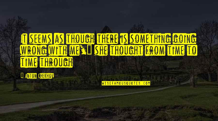 Una Buena Mujer Quotes By Anton Chekhov: It seems as though there is something going Una Buena Mujer Quotes By Anton Chekhov: It seems as though there is something going