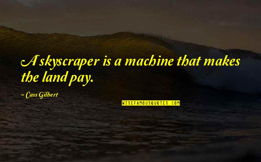 Una Healy Quotes By Cass Gilbert: A skyscraper is a machine that makes the