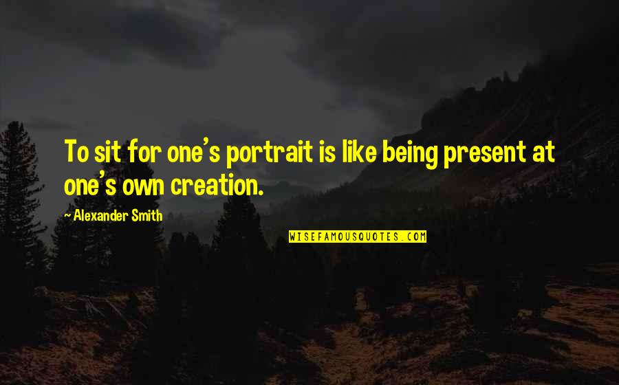 Una Hermana Quotes By Alexander Smith: To sit for one's portrait is like being