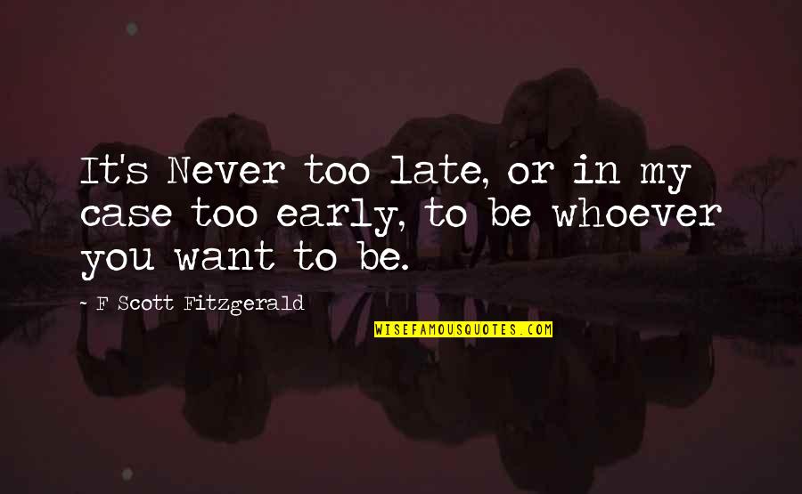 Una Idea Quotes By F Scott Fitzgerald: It's Never too late, or in my case