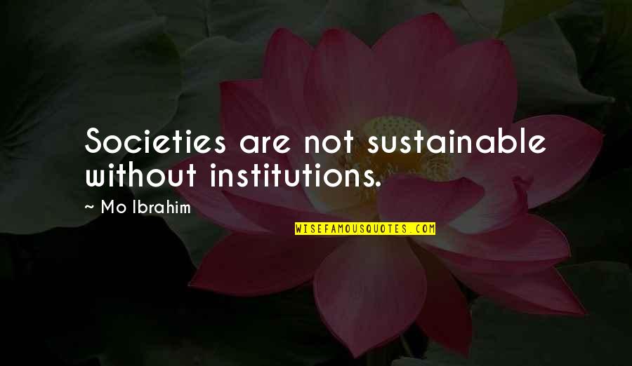 Una Idea Quotes By Mo Ibrahim: Societies are not sustainable without institutions.