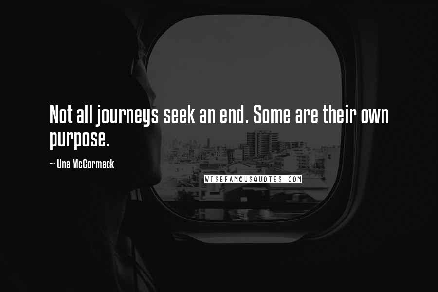 Una McCormack quotes: Not all journeys seek an end. Some are their own purpose.