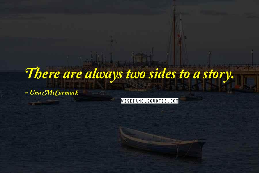 Una McCormack quotes: There are always two sides to a story.