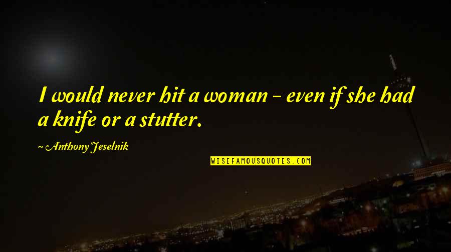 Una Noche Quotes By Anthony Jeselnik: I would never hit a woman - even