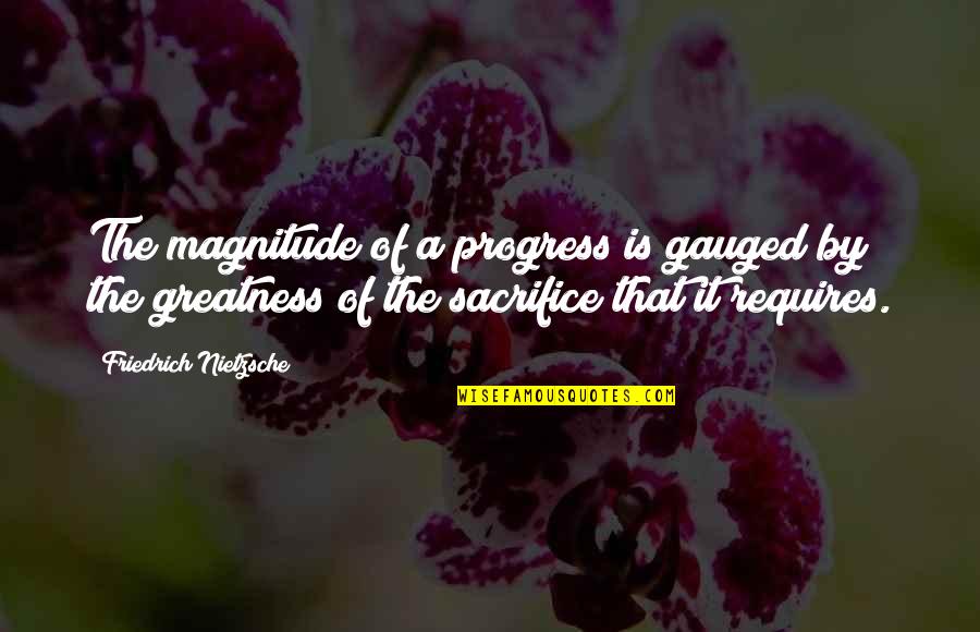 Una Noche Quotes By Friedrich Nietzsche: The magnitude of a progress is gauged by