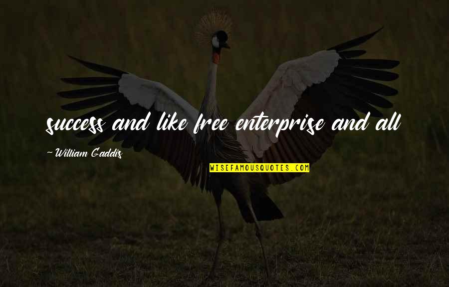 Una Noche Quotes By William Gaddis: success and like free enterprise and all