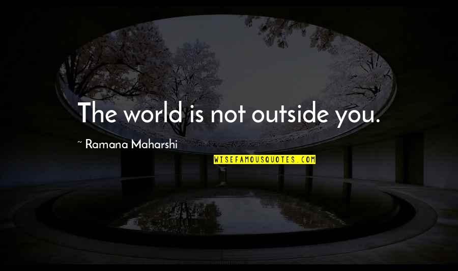 Una Noche Sin Cafe Quotes By Ramana Maharshi: The world is not outside you. Una Noche Sin Cafe Quotes By Ramana Maharshi: The world is not outside you.