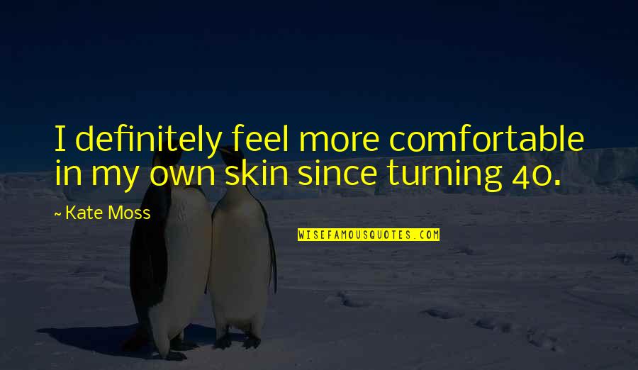 Una Pareja Quotes By Kate Moss: I definitely feel more comfortable in my own