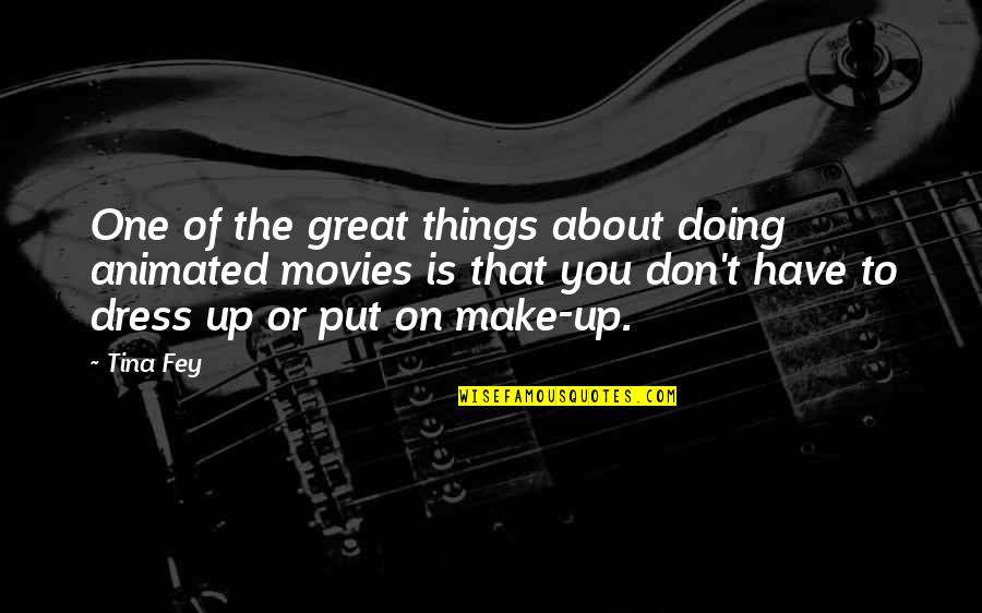 Una Tia Quotes By Tina Fey: One of the great things about doing animated Una Tia Quotes By Tina Fey: One of the great things about doing animated