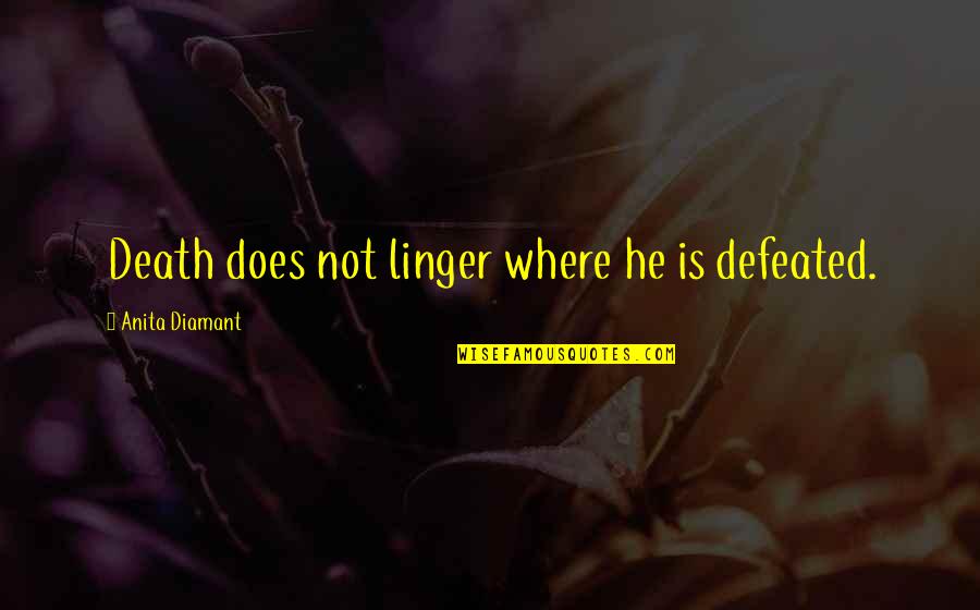 Unabashedly Quotes By Anita Diamant: Death does not linger where he is defeated.