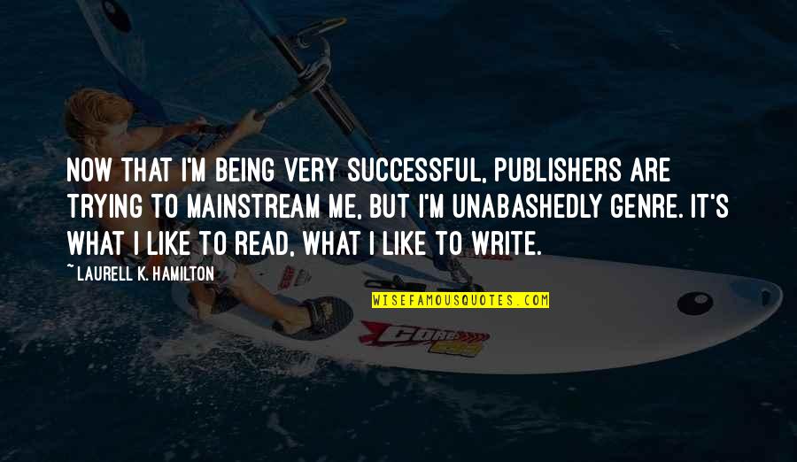 Unabashedly Quotes By Laurell K. Hamilton: Now that I'm being very successful, publishers are