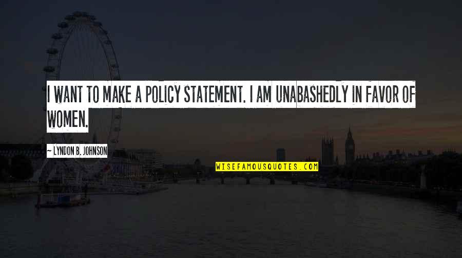 Unabashedly Quotes By Lyndon B. Johnson: I want to make a policy statement. I