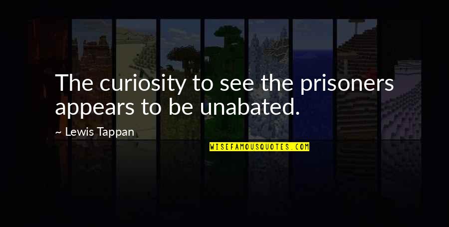 Unabated Quotes By Lewis Tappan: The curiosity to see the prisoners appears to