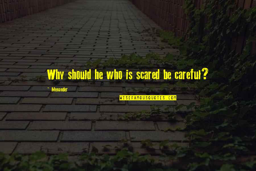 Unabated Quotes By Menander: Why should he who is scared be careful?