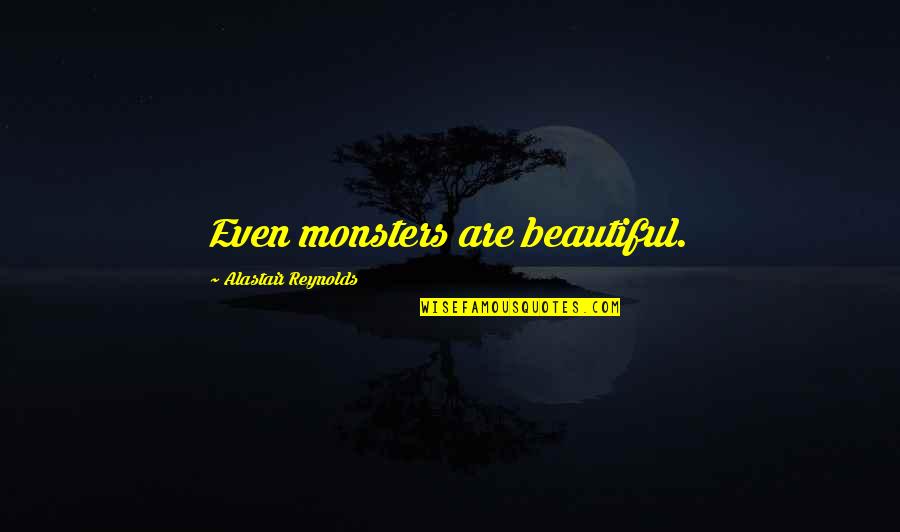 Unabii Singers Quotes By Alastair Reynolds: Even monsters are beautiful.