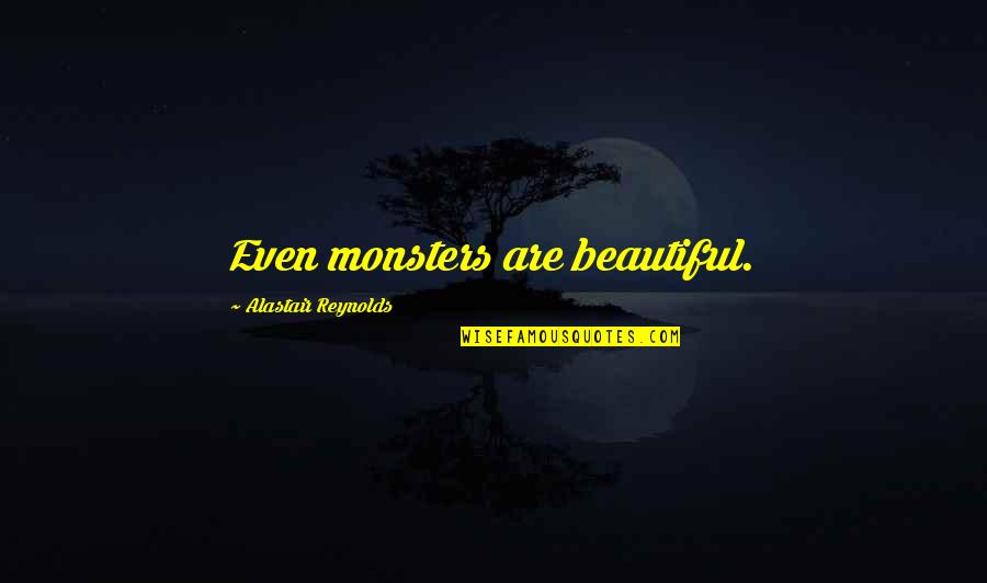 Unabii Singers Quotes By Alastair Reynolds: Even monsters are beautiful. Unabii Singers Quotes By Alastair Reynolds: Even monsters are beautiful.
