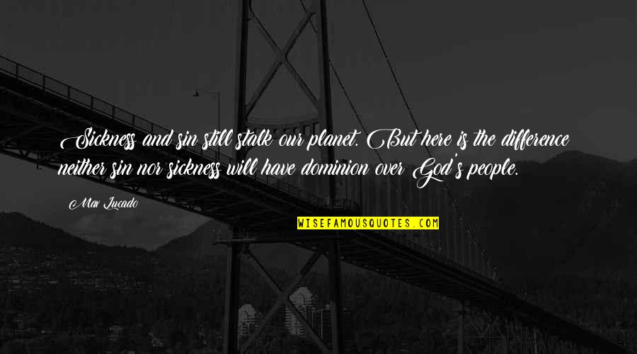 Unabii Singers Quotes By Max Lucado: Sickness and sin still stalk our planet. But Unabii Singers Quotes By Max Lucado: Sickness and sin still stalk our planet. But