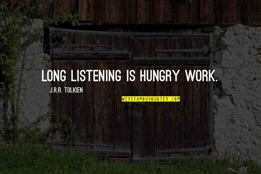 Unable To Attend Quotes By J.R.R. Tolkien: Long listening is hungry work.