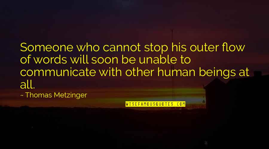 Unable To Communicate Quotes By Thomas Metzinger: Someone who cannot stop his outer flow of