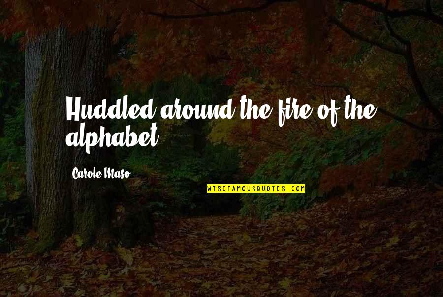 Unable To Express Feelings Quotes By Carole Maso: Huddled around the fire of the alphabet...