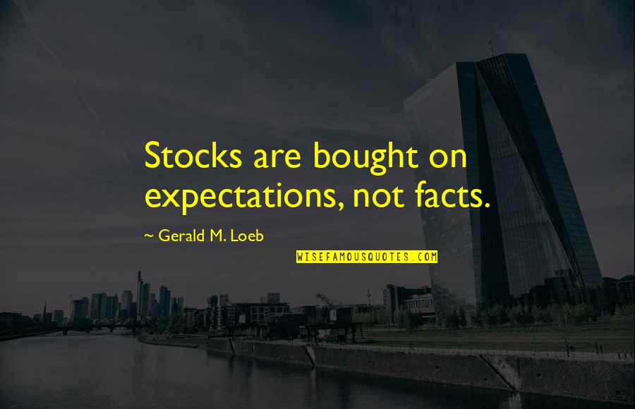 Unable To Express Feelings Quotes By Gerald M. Loeb: Stocks are bought on expectations, not facts.