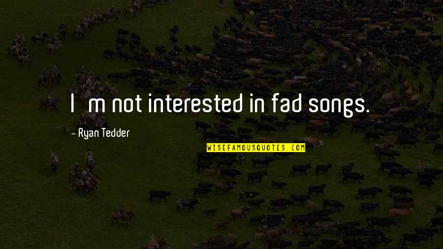 Unable To Express Feelings Quotes By Ryan Tedder: I'm not interested in fad songs.