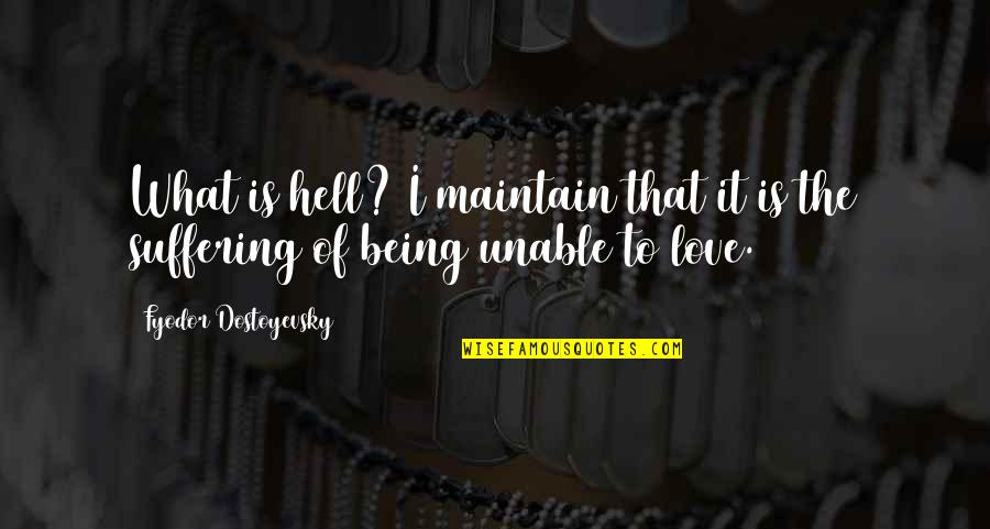 Unable To Love Quotes By Fyodor Dostoyevsky: What is hell? I maintain that it is