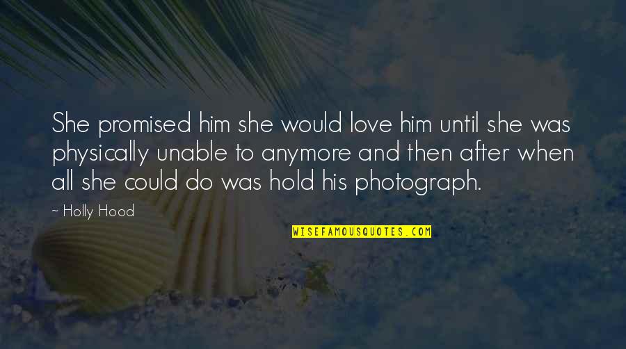 Unable To Love Quotes By Holly Hood: She promised him she would love him until