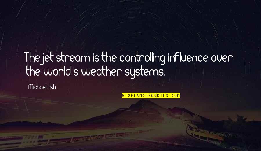 Unable To Understand You Quotes By Michael Fish: The jet stream is the controlling influence over