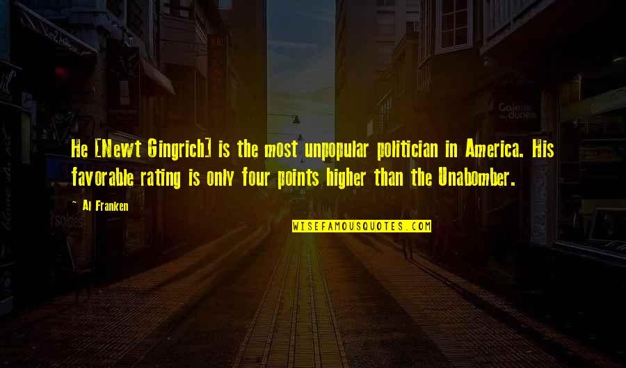 Unabomber Quotes By Al Franken: He [Newt Gingrich] is the most unpopular politician