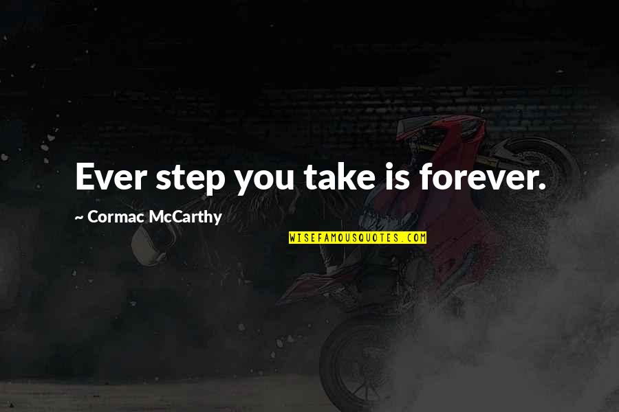 Unabomber Victims Quotes By Cormac McCarthy: Ever step you take is forever. Unabomber Victims Quotes By Cormac McCarthy: Ever step you take is forever.