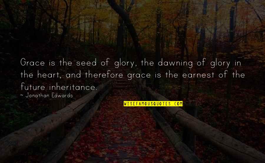 Unacademy Quotes By Jonathan Edwards: Grace is the seed of glory, the dawning