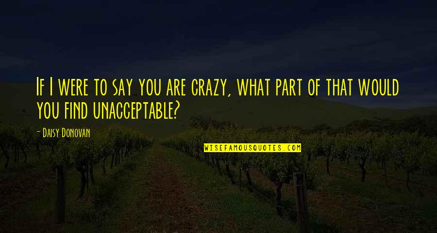 Unacceptable Quotes By Daisy Donovan: If I were to say you are crazy,