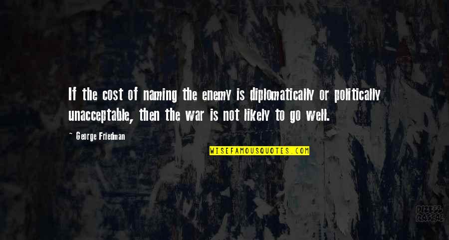 Unacceptable Quotes By George Friedman: If the cost of naming the enemy is