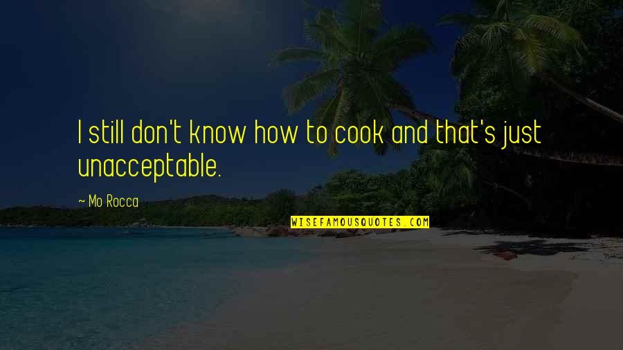 Unacceptable Quotes By Mo Rocca: I still don't know how to cook and