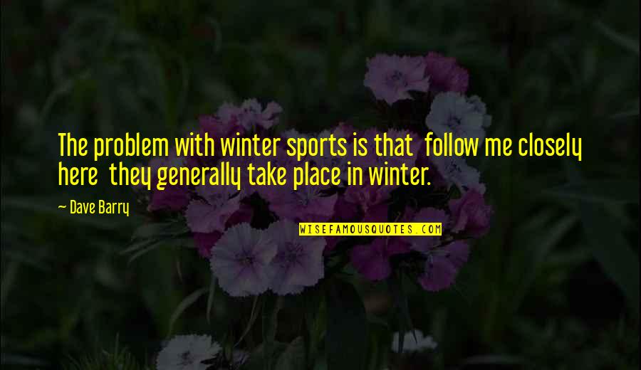 Unacceptable Reason Quotes By Dave Barry: The problem with winter sports is that follow