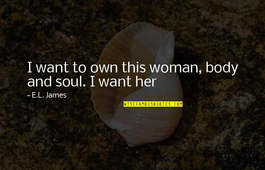 Unaccepting Thesaurus Quotes By E.L. James: I want to own this woman, body and Unaccepting Thesaurus Quotes By E.L. James: I want to own this woman, body and